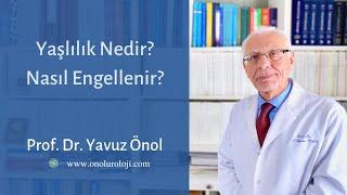 Yaşlılık Nedir? Nasıl Tanımlanır? Yaşlılık Nasıl Engellenir? Prof. Dr. Yavuz Önol