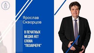 Ярослав Скворцов В печатных медиа нет слова позавчера