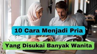 10 Cara Menjadi Pria yang Disukai Banyak Wanita