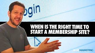 When Is The Right Time To Start A Membership Site?