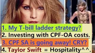 My T-bill ladder strategy Investing with CPF-OA CPF-SA alternatives? Taylor Swift is good for...