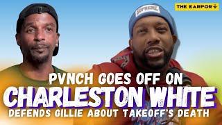 PVNCH GOES OFF ON CHARLESTON WHITE & DEFENDS GILLIE & BOOSIES STANCE ON TAKEOFF S DEATH
