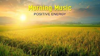 GOOD MORNING MUSIC - Wake Up Happy & Stress Relief Relax - Morning music to star your positive day