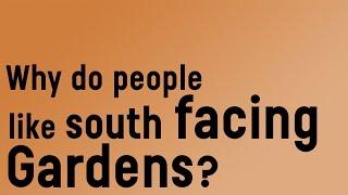 Why do people like south facing gardens?