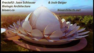 FractalU  Juan Schlosser bioarc.co & Josh Geiger fractalbuilds.com  Biologic Architecture