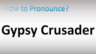 How to Pronounce Gypsy Crusader