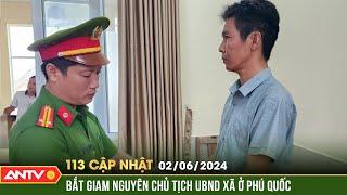 Bản tin 113 online cập nhật ngày 26 Nguyên Chủ tịch xã vụ hô biến đất công ở Phú Quốc bị bắt ANTV