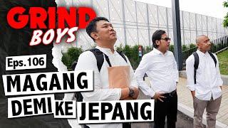 Grind Boys Eps.106 -  Magang Demi ke Jepang