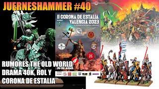 RUMORES THE OLD WORLD DRAMA EN 40K NOVEDADES ROL Y CORONA DE ESTALIA JUERNESHAMMER #40 WARHAMMER