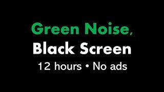 Green Noise Black Screen 🟢⬛ • 12 hours • No ads