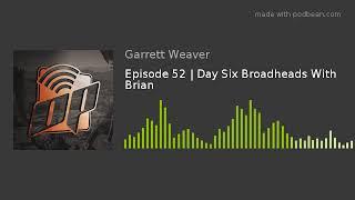 Episode 52  Day Six Broadheads With Brian