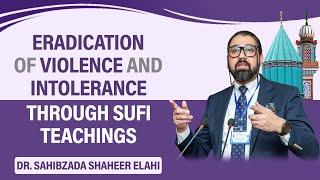 Eradication of Violence and Intolerance through Sufi teachings  Dr. Sahibzada Shaheer Elahi