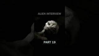 Part 19 of the entire Alien Interview series