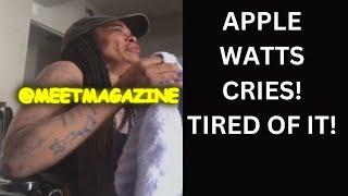 Apple Watts cries live Tired of people taking advantage of her