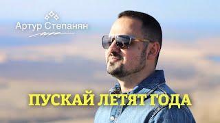 Артур Степанян  - Пускай летят года  Премьера 2023