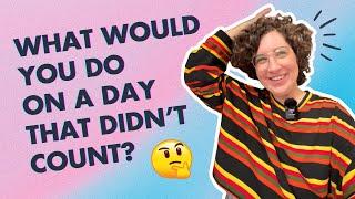 What would you do on a day that didnt count?