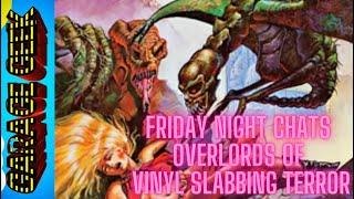 Friday Night Chats  Overlords of Slabbed Vinyl Terror