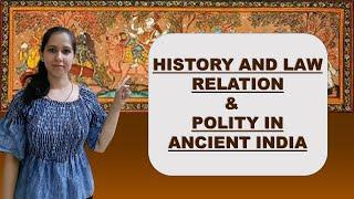 WHAT IS THE RELATION BETWEEN HISTORY AND LAW?POLITY IN ANCIENT INDIAPART 1