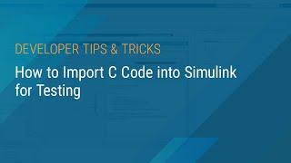 How to Import C Code into Simulink for Testing