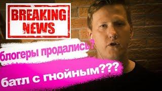 БЛОГЕРЫ ПРОДАЛИСЬ?  БАТЛ С ГНОЙНЫМ?  КАШИН ЧМО