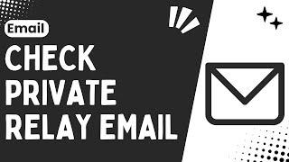 How to Check Your Private Relay Email A Step-by-Step Guide - 2024