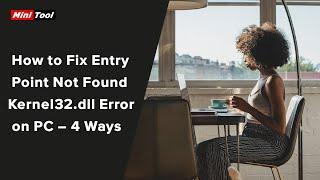 How to Fix Entry Point Not Found Kernel32.dll Error on PC – 4 Ways