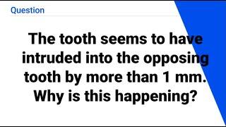 The tooth seems to have intruded into the opposing tooth by more than 1 mm. Why is this happening?