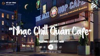 Nhạc Chill Quán Cafe - Những Ca Khúc Lofi Nhẹ Nhàng Hay Nhất Dành Cho Quán Cafe - Nhạc Lofi Chill