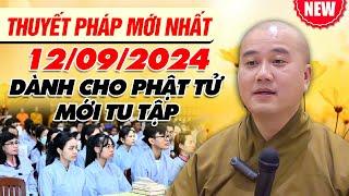 Thuyết Pháp Mới Nhất - Ngày 12092024 DÀNH CHO PHẬT TỬ MỚI TU TẬP NÊN NGHE  Thầy Thích Pháp Hòa