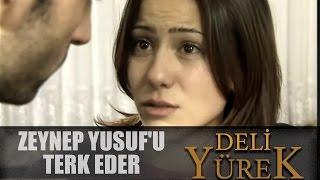 Deli Yürek Bölüm 49 - Zeynep Yusufu Terk eder