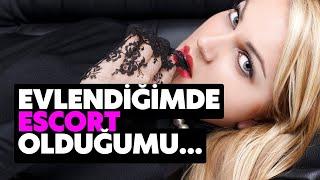 Evlendğimde ESCORT Olduğumu  İtiraf Vakti