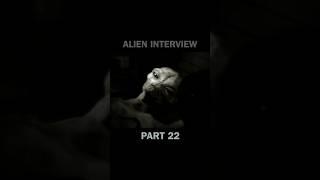 Part 22 of the entire #AlienInterview series in 60 second clips.