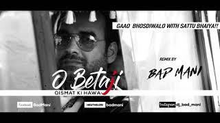 O Betaji - Qismat ki hawa - Bad Mani Remix