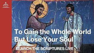 Search the Scriptures Live - What Does It Profit a Man to Gain the Whole World But to Lose His Soul?