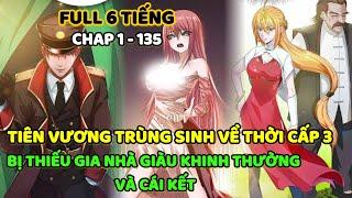 CHAP 1 - 135  TIÊN VƯƠNG TRÙNG SINH VỀ THỜI CẤP 3 BỊ THIẾU GIA NHÀ GIÀU KHINH THƯỜNG VÀ CÁI KẾT