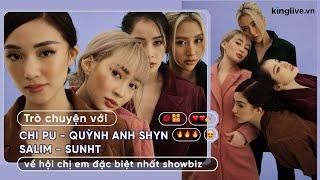 Trò chuyện với Chi Pu - Quỳnh Anh Shyn - Salim - SunHT về hội chị em đặc biệt nhất showbiz