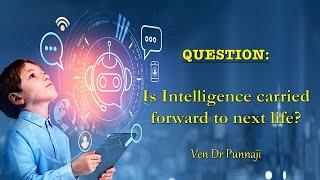 IS INTELLIGENCE CARRIED FORWARD TO NEXT LIFE?