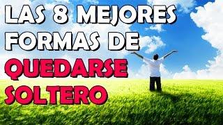 LAS 8 MEJORES FORMAS DE QUEDARSE SOLTERO - 8cho