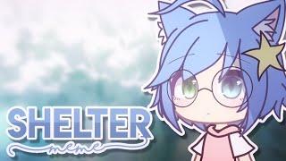 Shelter  Gacha Life Meme  Myahzinha