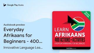 Everyday Afrikaans for Beginners - 400 Actions… by Innovative Language… · Audiobook preview