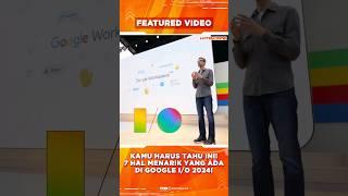 Kamu Harus Tahu Ini 7 Hal Menarik Yang Ada di Google IO 2024