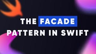 The Facade Pattern in Swift