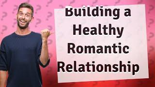 How Can I Build a Healthy Romantic Relationship? Insights from Joanne Davilas TEDx Talk