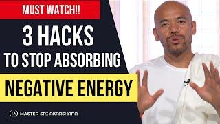 3 Simple but Powerful hacks to Stop Absorbing Peoples Negative Energy