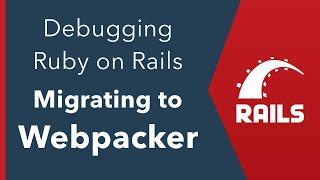 Migrating a Ruby on Rails Application to Webpacker