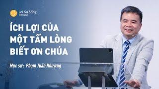 Ích Lợi Của Một Tấm Lòng Biết Ơn Chúa  Mục Sư Phạm Tuấn Nhượng  Bài Giảng Chúa Nhật