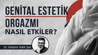 Genital Estetik Ameliyatları Orgazmı Nasıl Etkiler? I Op. Dr. Mehmet Bekir Şen