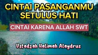 CINTAI PASANGANMU SETULUS HATI KARENA ALLAH SWT. Ustadzah Halimah Alaydrus