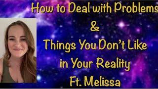 How to Deal with Problems and Things You Dont Like in Your Reality Ft  Melissa