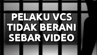 PELAKU TAKUT MASUK BUI HANYA MENGANCAM DAN TIDAK BERANI SEBAR VIDEO VCS